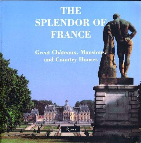The Splendor of France: Chteaux, Mansions and Country Houses
