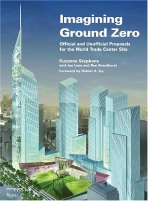 Imagining Ground Zero: The Official and Unofficial Proposals for the World Trade Center Site