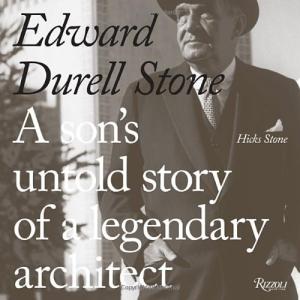 Edward Durell Stone: A Son's Untold Story of a Legendary Architect