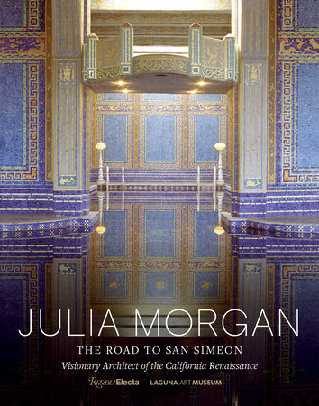 Julia Morgan  The Road To San Simeom   Visionary Architect of the California Renaissance