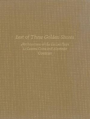 East of These Golden Shores: Architecture of the Earlier Days in Contra Costa and Alameda Counties