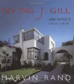 Irving J. Gill Architect, 1870-1936