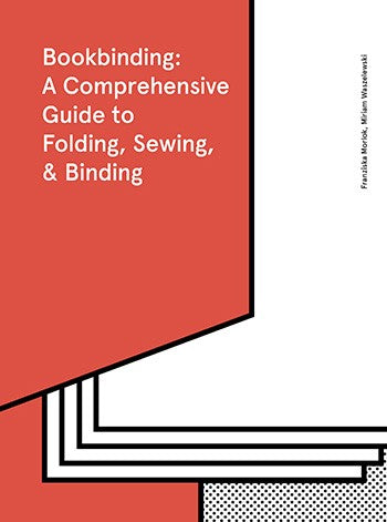 Bookbinding: A Comprehensive Guide to Folding, Sewing, & Binding