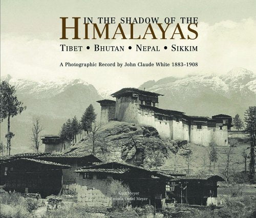 In the Shadow of the Himalayas - Tibet, Bhutan, Nepal, Sikkim: A Photographic Record by John Claude White, 1883-1908