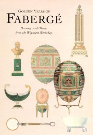 Golden Years of Faberge: Drawings and Objects from the Wigstrom Workshop