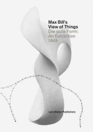 Max Bill's View of Things: Die Gute Form:  An Exhibition 1949