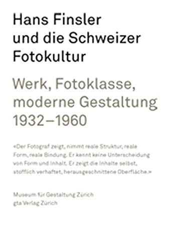 Hans Finsler und die Schwiezer Fotokultur: Werk, Fotoklasse, Moderne Gestaltung 1932-1960