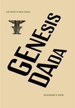 Genesis Dada: 100 YEARS OF DADA ZURICH