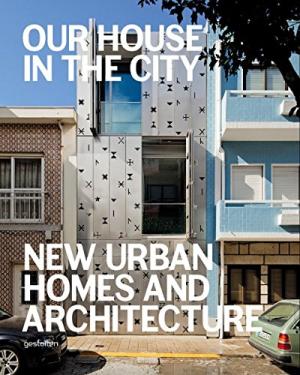 Our House in the City: New Urban Homes and Architecture
