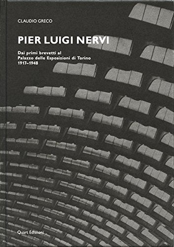 Pier Luigi Nervi: Dai Primi Brevetti al Palazzo delle Esposizioni di Torino 1917-1948