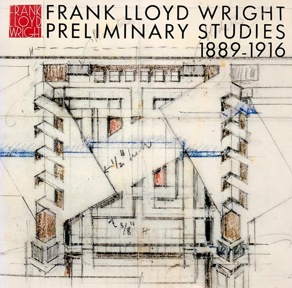 Frank Lloyd Wright: Preliminary Studies, 1889-1916 [Vol. 9]