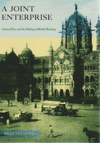 A Joint Enterprise: Indian Elites and the making of British Bombay.