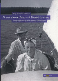 Aino and Alvar Aalto - A Shared Journey: Interpretations of a Everyday Modernism