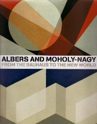Albers and Moholy-Nagy: From the Bauhaus to the New World