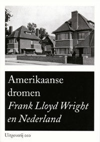 Amerikaanse Dromen: Frank Lloyd Wright in Nederland