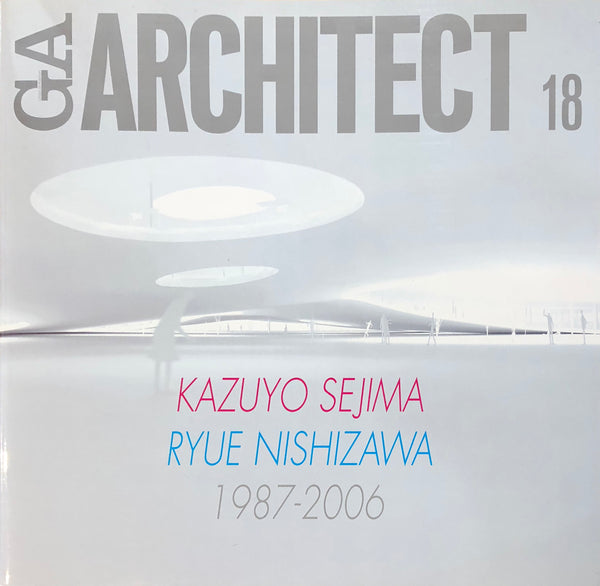 GA Architect 18: Kazuyo Sejima + Ryue Nishizawa 1987-2006