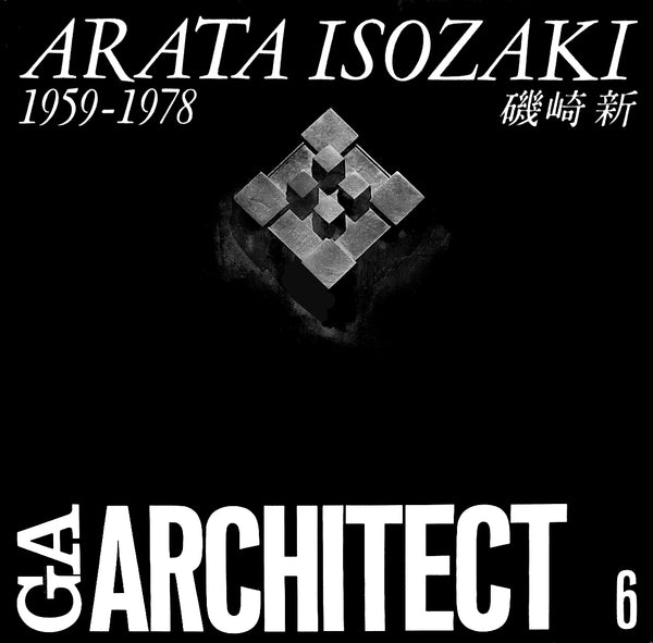 GA Architect 6: Arata Isozaki 1959-1978