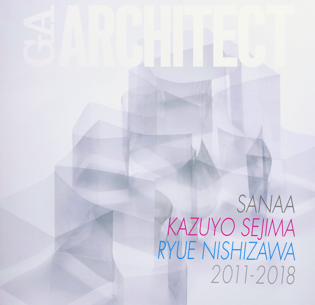 GA Architect: SANAA. Kazuyo Sejima / Ryue Nishizawa, 2011-2018
