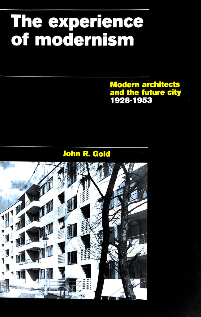 The Experience of Modernism: Modern architects and the Future City, 1928-1953.
