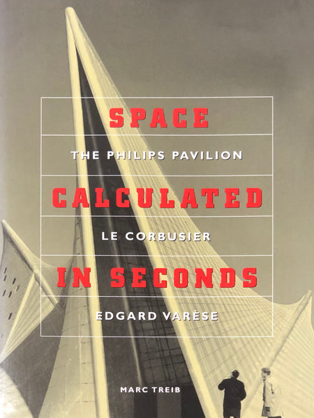 Space Calculated in Seconds: The Philips Pavilion, Le Corbusier, Edgard Varese