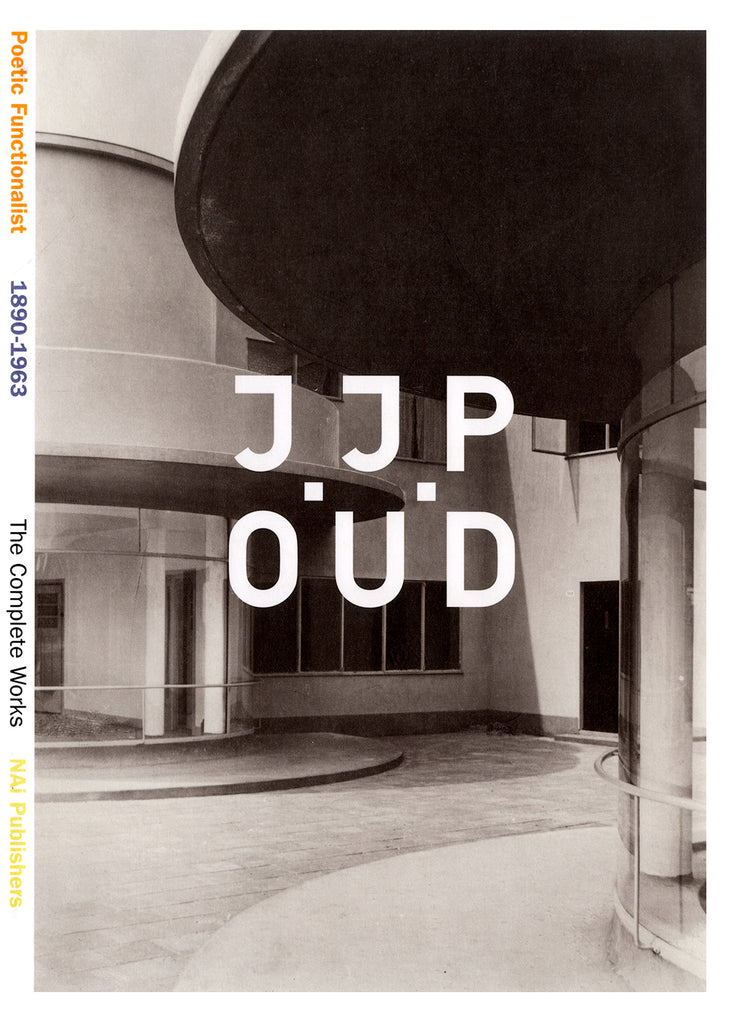 J.J.P Oud : A Poetic Functionalist 1963-1980 The Complete Works