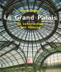 Le Grand Palais: Sa Construction, son Histoire