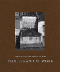 Paul Strand at Work: Toward a Deeper Understanding