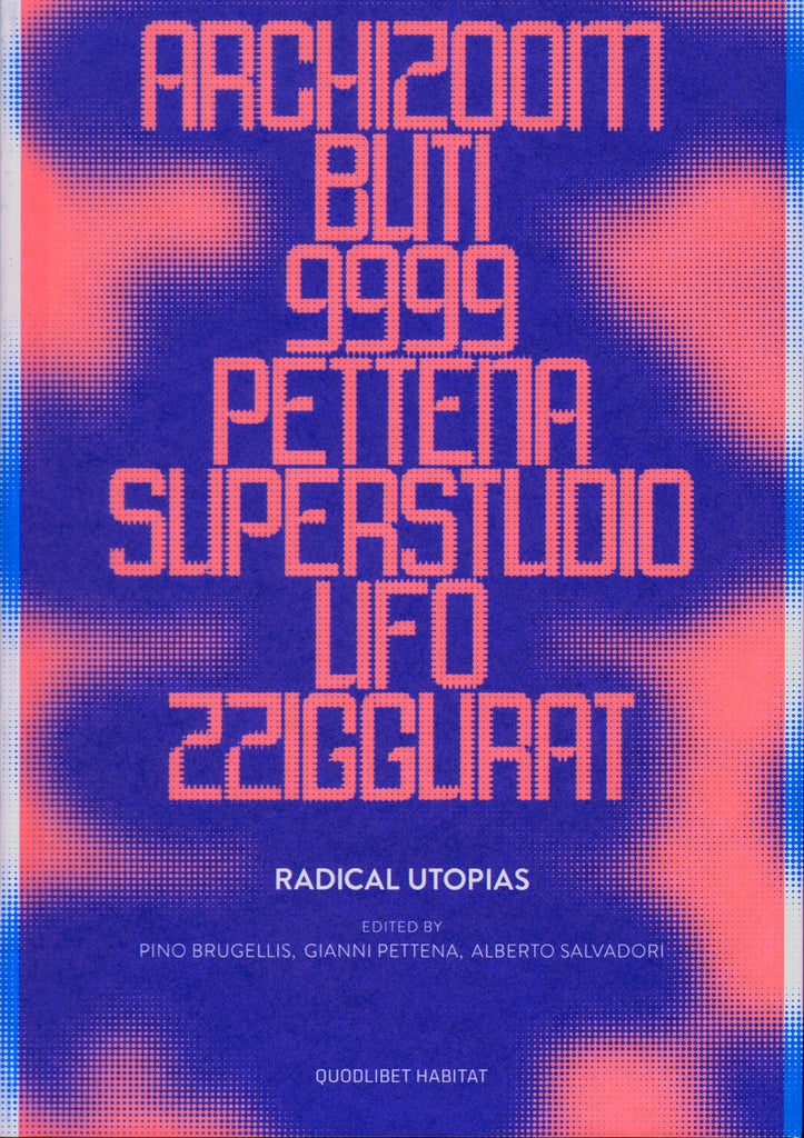 Radical Utopias - Archizoom, Buti, 9999, Pettena, Superstudio, Ufo, Zziggurat