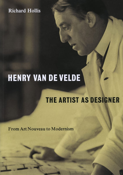 Henry Van De Velde - The Artist As A Designer, From Art Noveau To Modernism