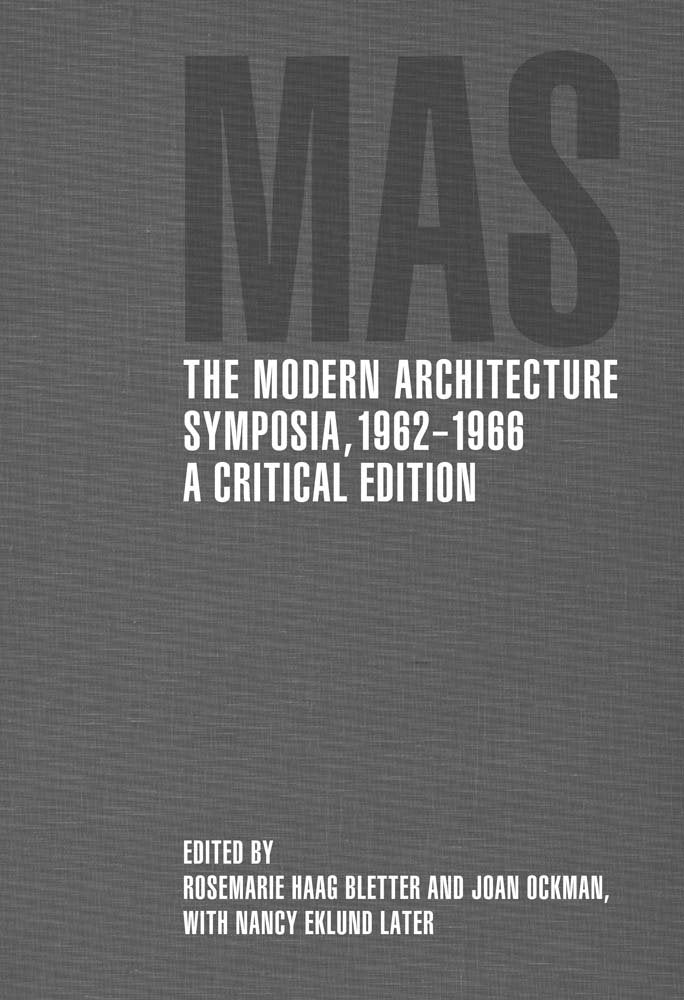 The Modern Architecture Symposia, 1962-1966  A Critical Edition