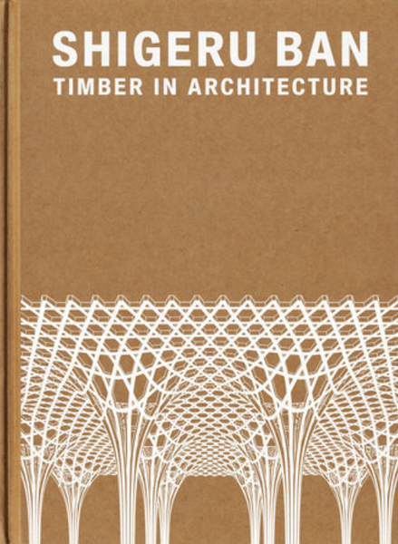 PRE-ORDER Shigeru Ban: Timber in Architecture (Second Print Edition)