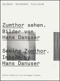 Seeing Zumthor - Images by Hans Danuser: Reflections on Architecture and Photography