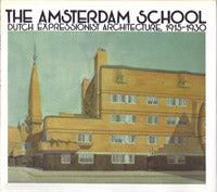 The Amsterdam School: Dutch Expressionist Architecture, 1915-1930