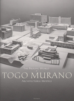 The Prolific World of Togo Murano Architectural Models.