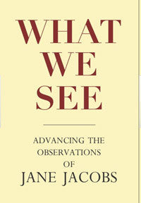 What We See: Advancing the Investigations of Jane Jacobs