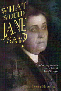What Would Jane Say?: City Building Women and a Tale of Two Chicagos
