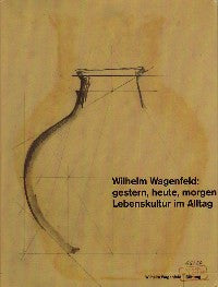 Wilhelm Wagenfeld: Gestern, Heute, Morgen, Lebenskultur im Alltag