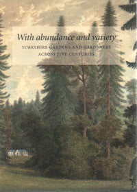 With Abundance and Variety: Yorkshire Gardens and Gardeners Across Five Centuries