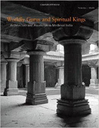 Worldly Gurus and Spiritual Kings: Architecture and Asceticism in Medieval India