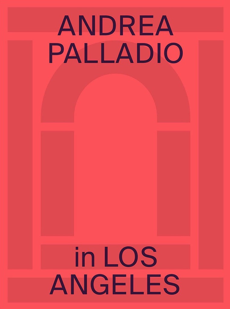 PAX Monographs 1 of 10: Andrea Palladio in Los Angeles