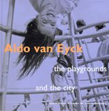 Aldo Van Eyck: The Playgrounds and The City.