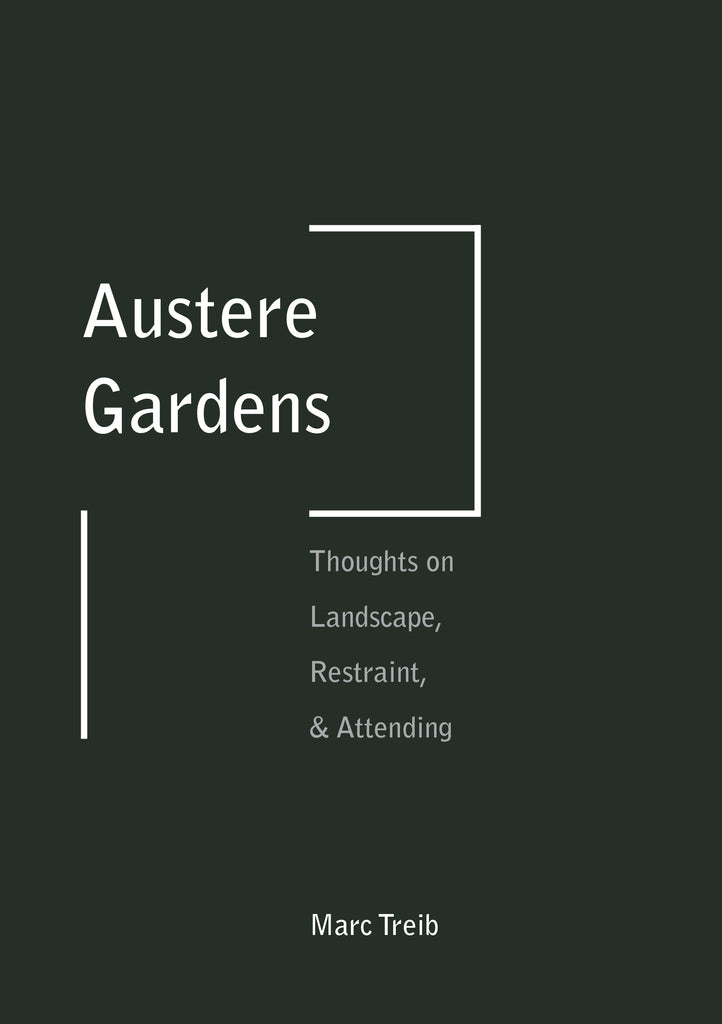 Austere Gardens: Thoughts on Landscape, Restraint & Attending