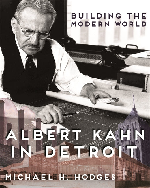 Building the Modern World Albert Kahn in Detroit