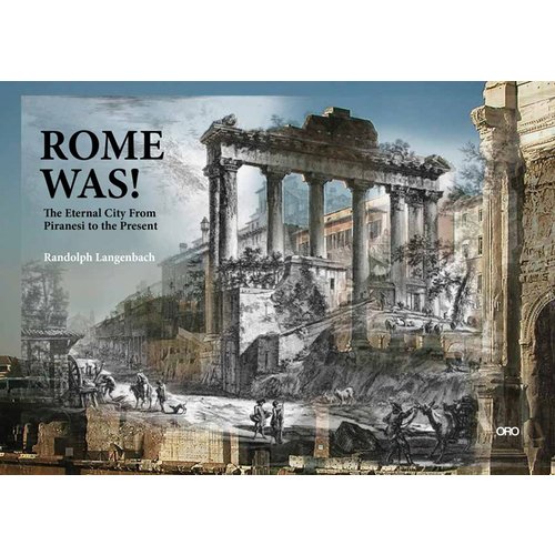 Rome Was!: The Eternal City, from Piranesi to the Present