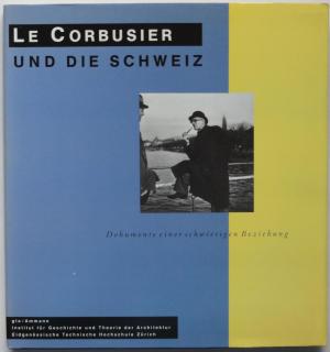 Le Corbusier und die Schweiz: Dokumente einer Schwierigen Beziehung
