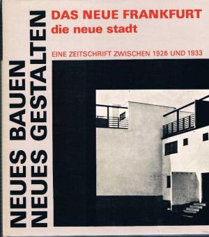 Neues Bauen Neues Gestalten: Das Neue Frankfurt, eine Zeitschrift zwischen 1926 und 1933