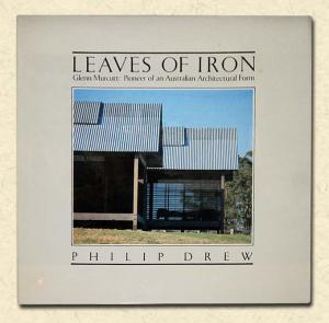 Leaves of Iron: Glenn Murcutt. Pioneer of an Australian Architectural Form
