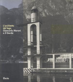 L'architetto del Lago. Giancarlo Maroni e il Garda