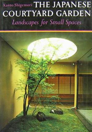 The Japanese Courtyard Garden   Landscapes for Small Spaces