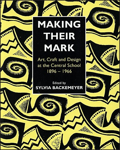Making Their Mark: Art, Craft and Design at the Central School 1896 - 1966